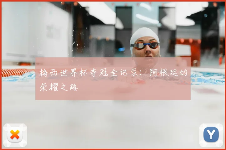 梅西世界杯夺冠全记录:阿根廷的荣耀之路